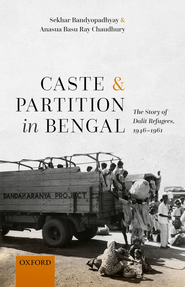 Caste and Partition in Bengal The Story of Dalit Refugees, 1946-1961