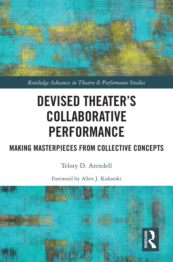 Devised Theater’s Collaborative Performance 1st Edition Making Masterpieces from Collective Concepts